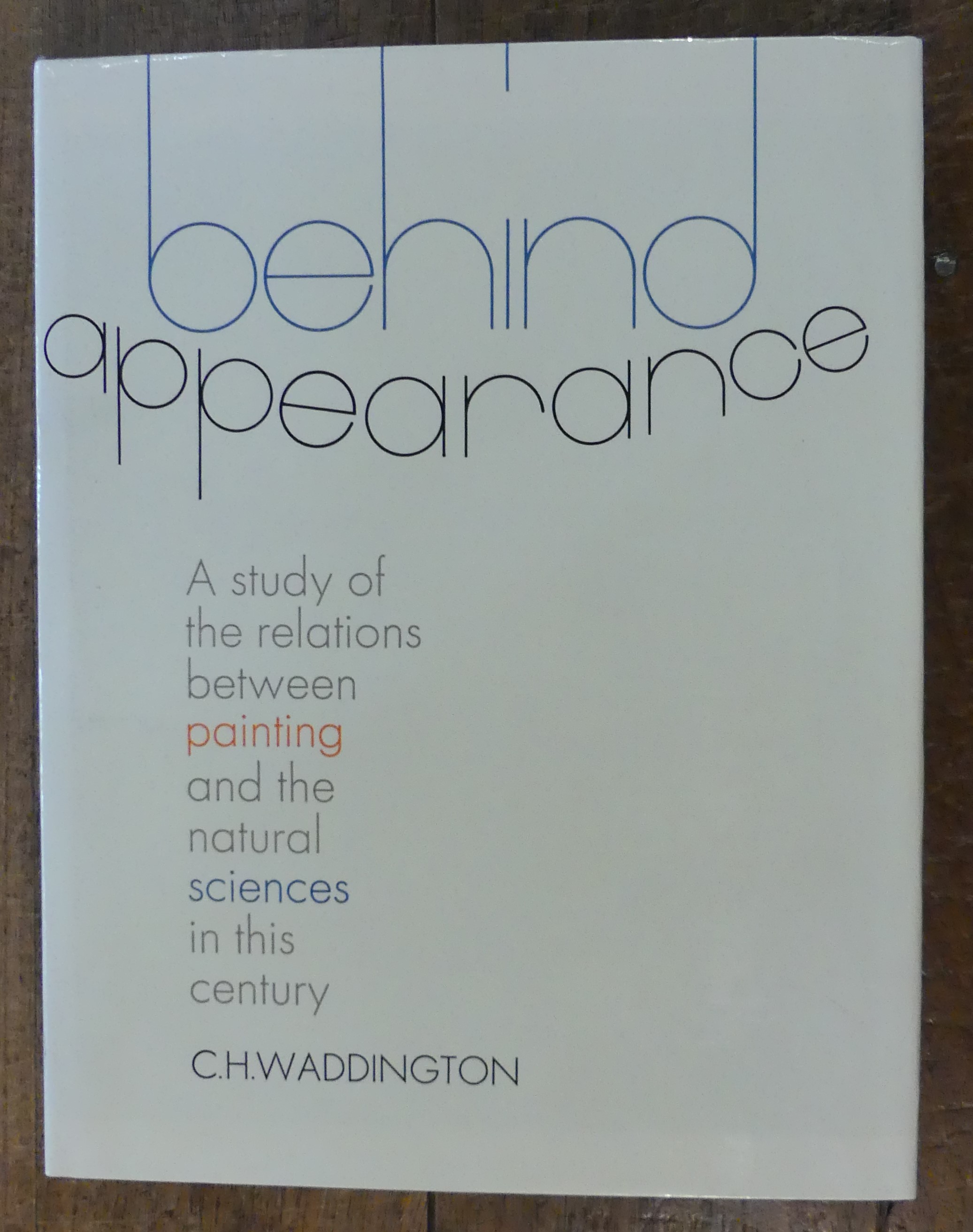 Behind Appearance. a Study of the Relations Between Painting and the Natural Sciences in This Century