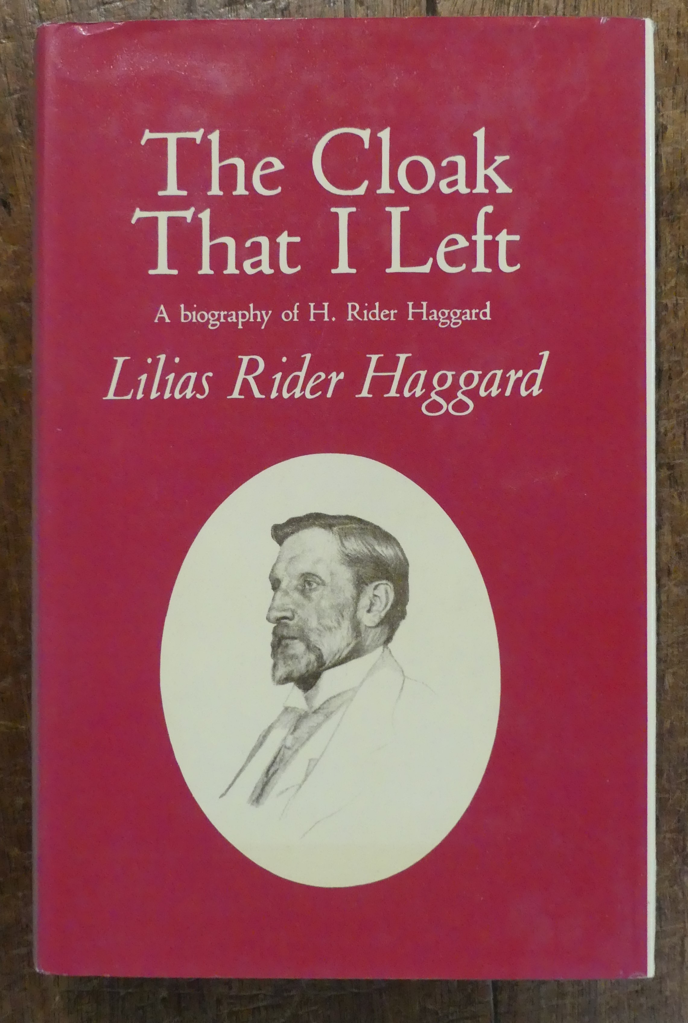 The Cloak That I Left a Biography of the Author Henry Rider Haggard K.B.E.