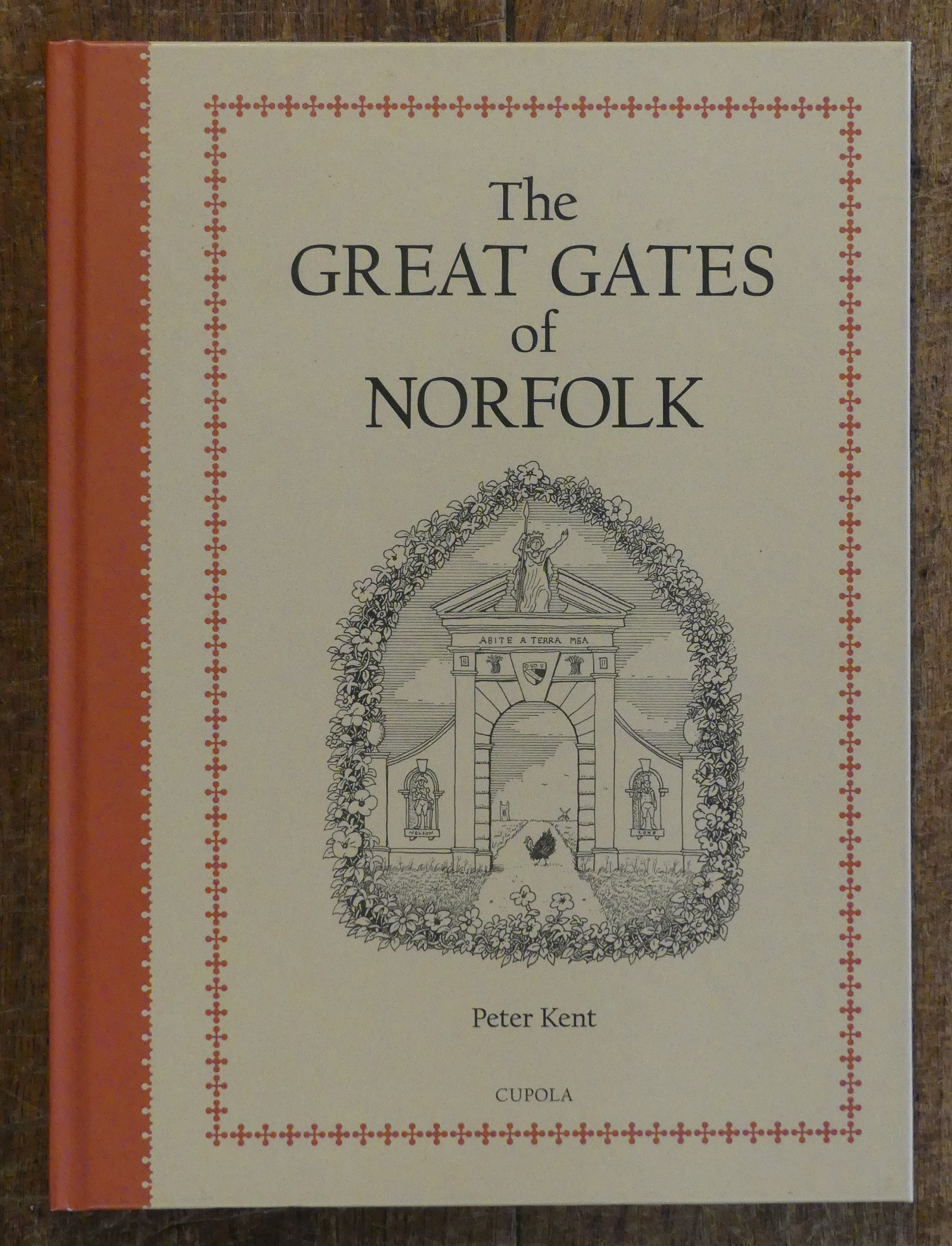 The Great Gates of Norfolk. A True History of the Gates of Norfolk, Medieval and Modern, Decorative and Defensive, with Sundry Associated Tangential Details