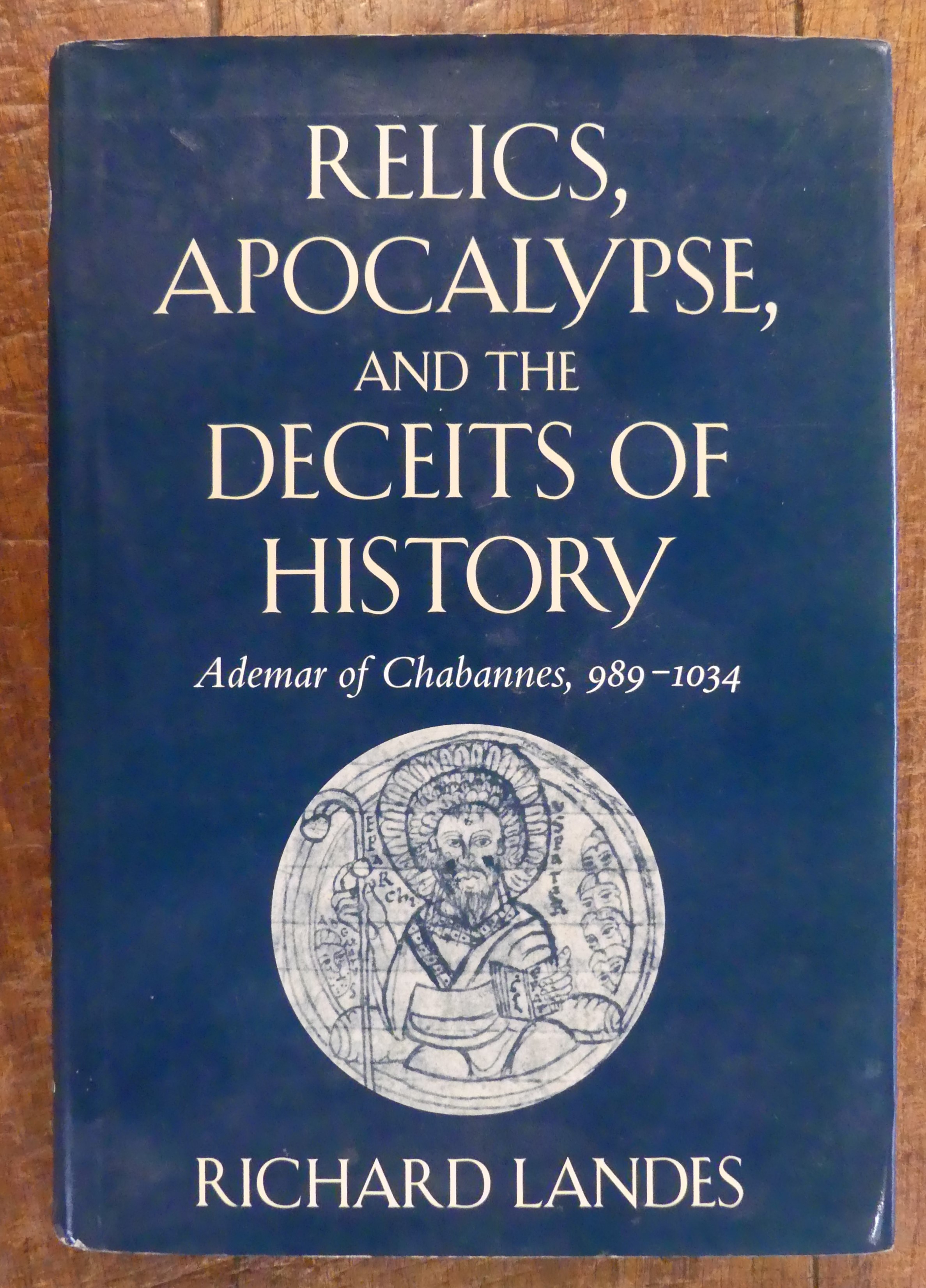 Relics, Apocalypse, and the Deceits of History. Ademar of Chabannes, 989 - 1034 Harvard Historical Studies, 117