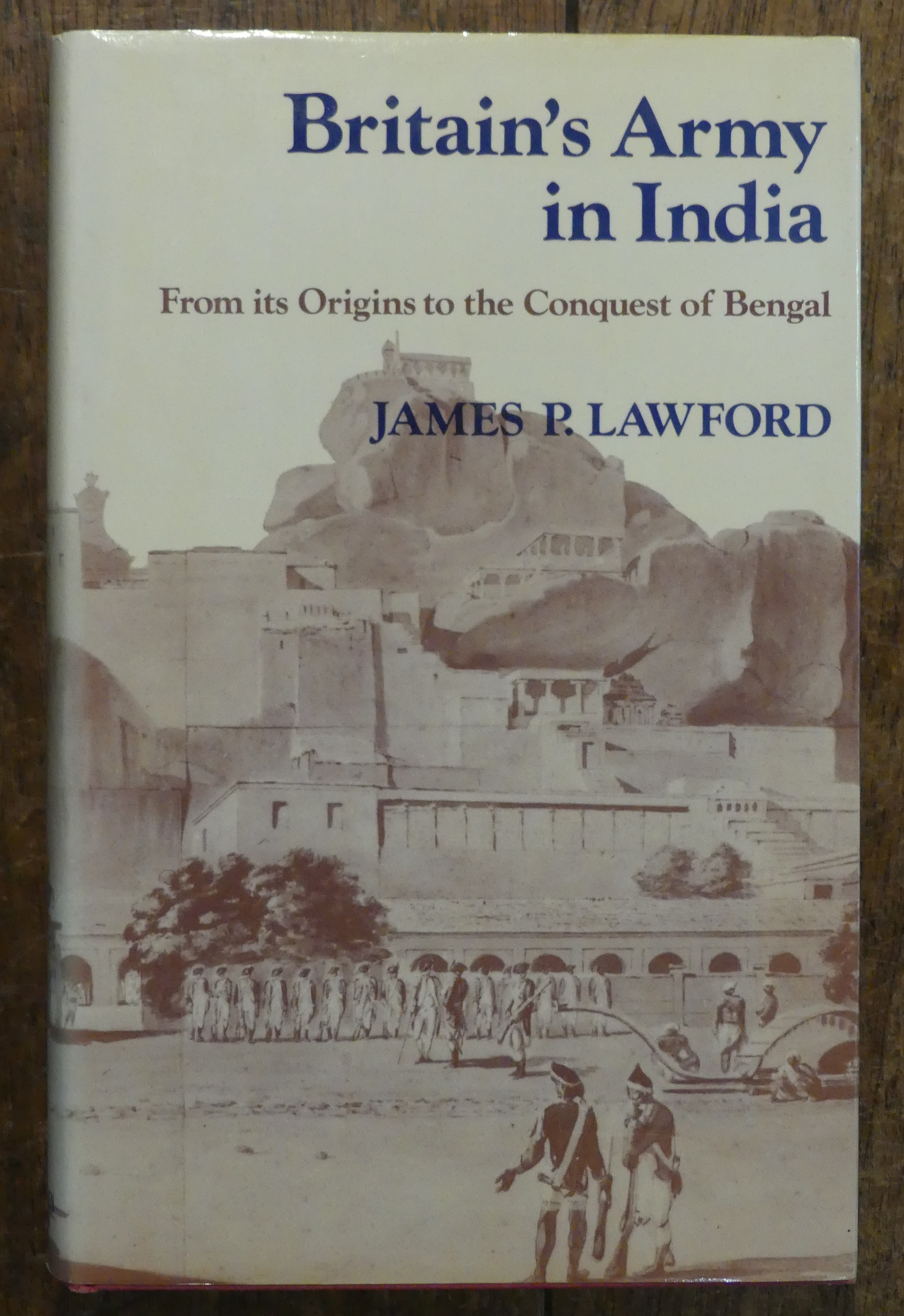 Britain's Army in India From Its Origins to the Conquest of Bengal