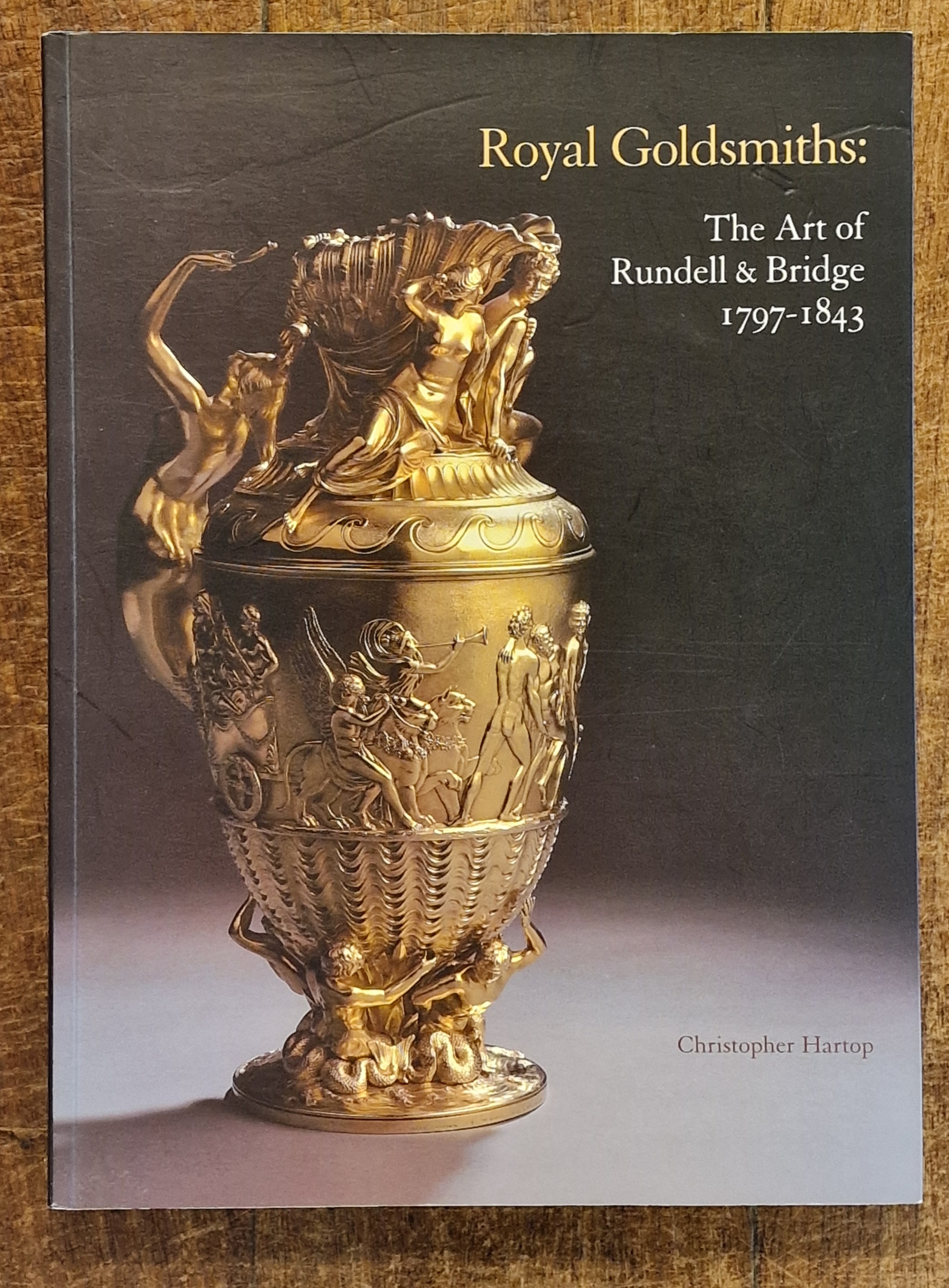 Royal Goldsmiths. The Art of Rundell & Bridge 1797 - 1843