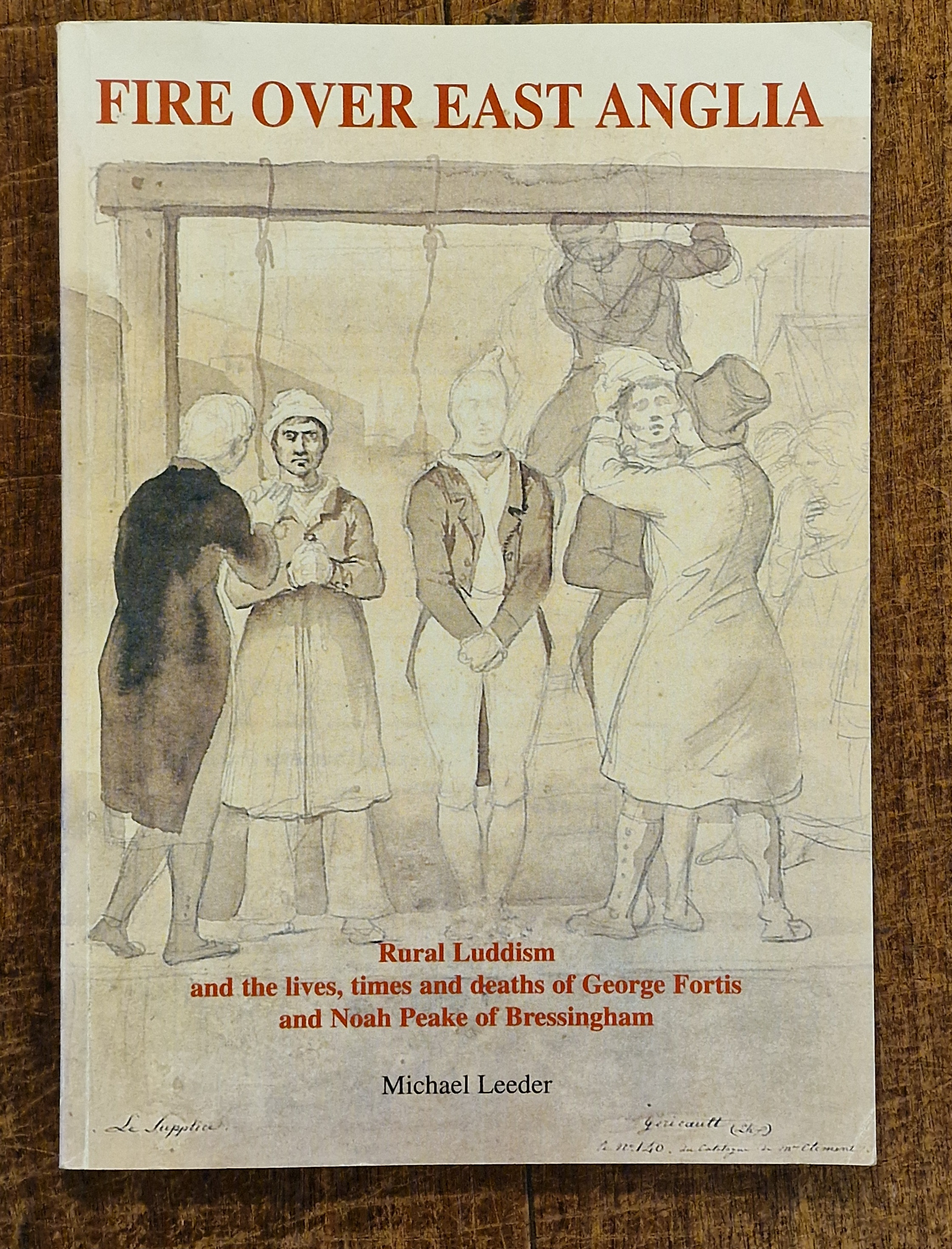 Fire Over East Anglia. Rural Luddism and the Lives, Times and Deaths of George Fortis and Noah Peake of Bressingham