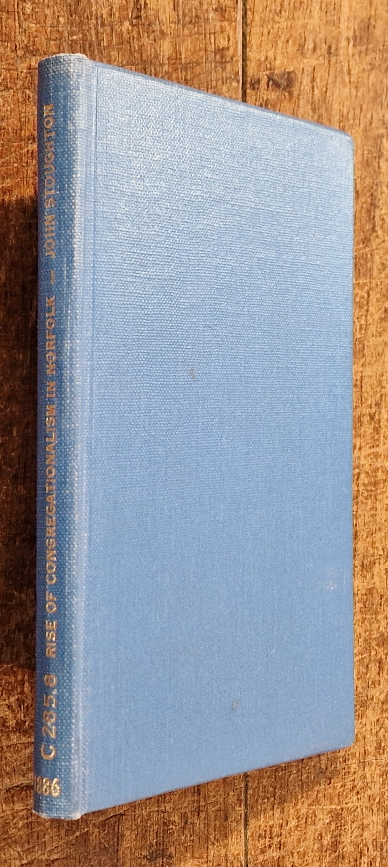 The Rise and Early Progress of Congregationalism in the County of Norfolk Prepared for the Autumnal Meeting of the Congregational Union at Norwich in 1886