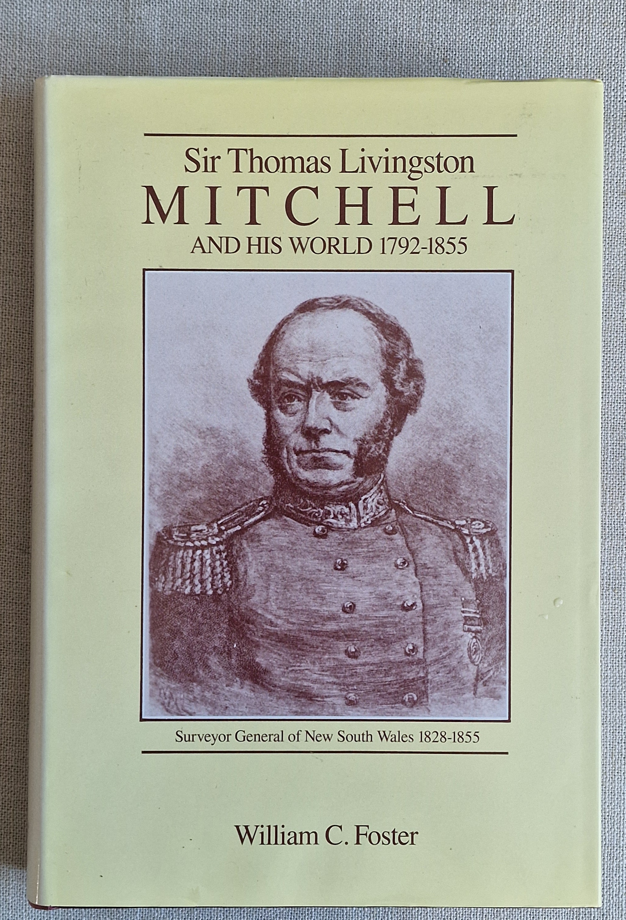 Sir Thomas Livingstone Mitchell and His World 1792-1855 Surveyor General of New South Wales 1828-1855