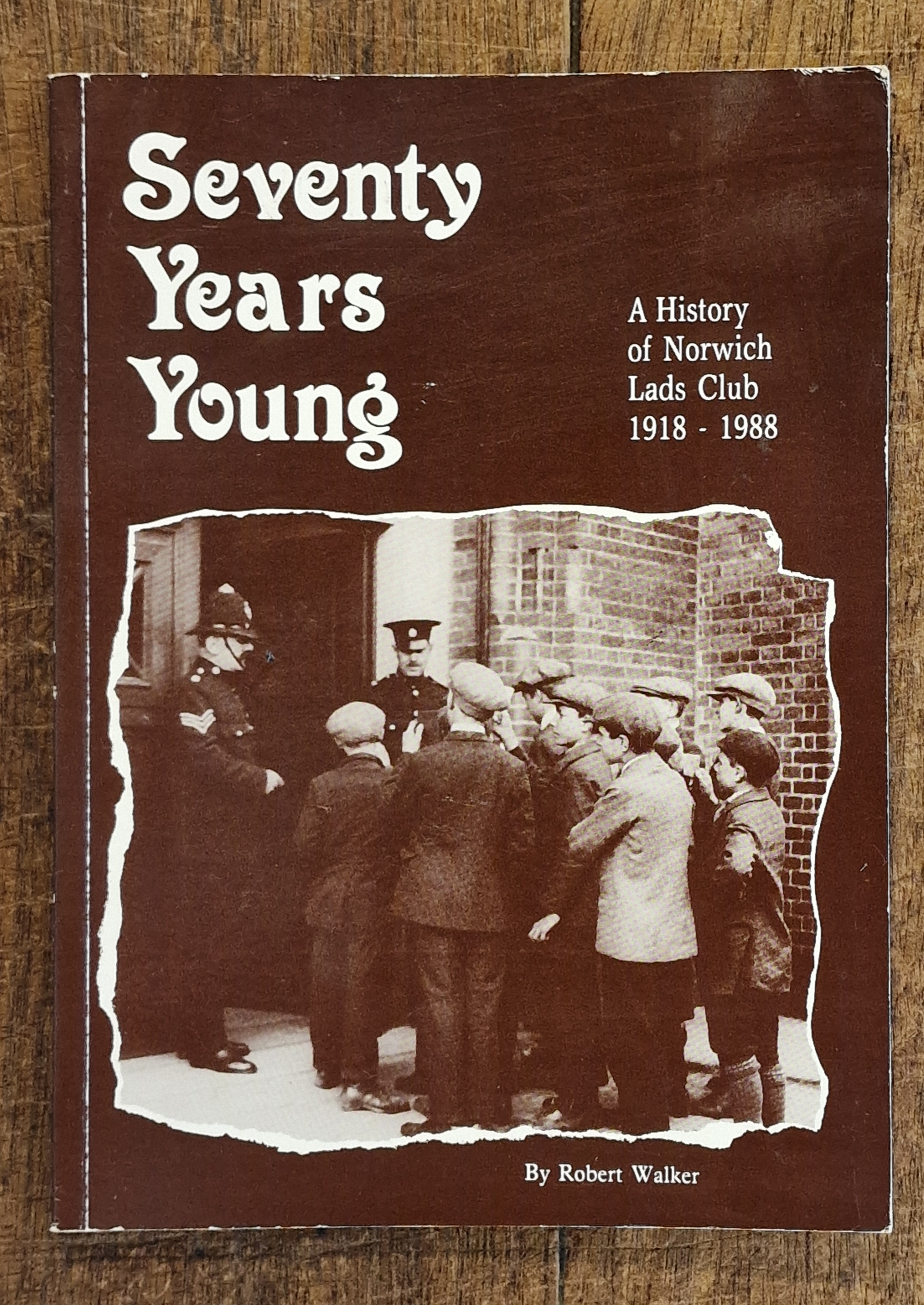 Seventy Years Young A History of Norwich Lads Club 1918-1988