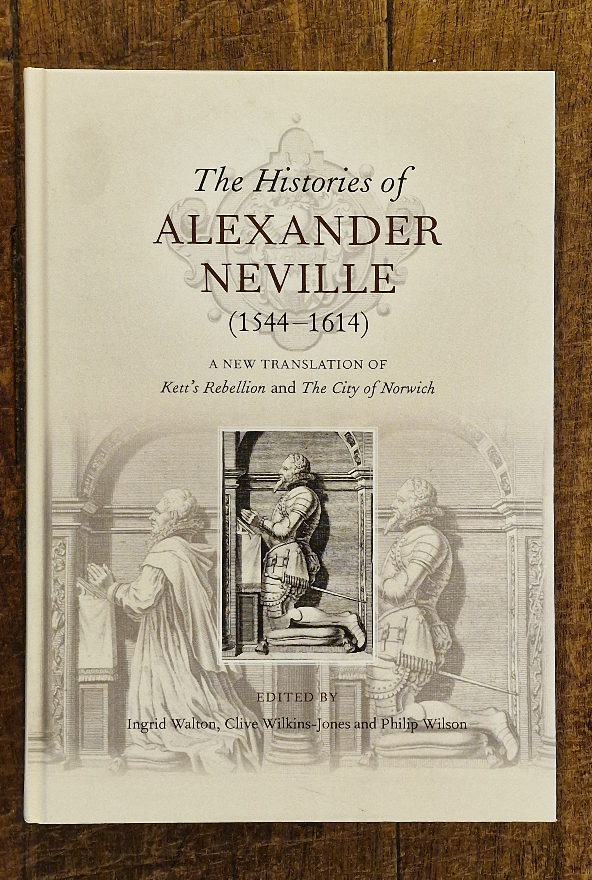 The Histories of Alexander Neville (1544-1614) A New Translation of Kett's Rebellion and the City of Norwich