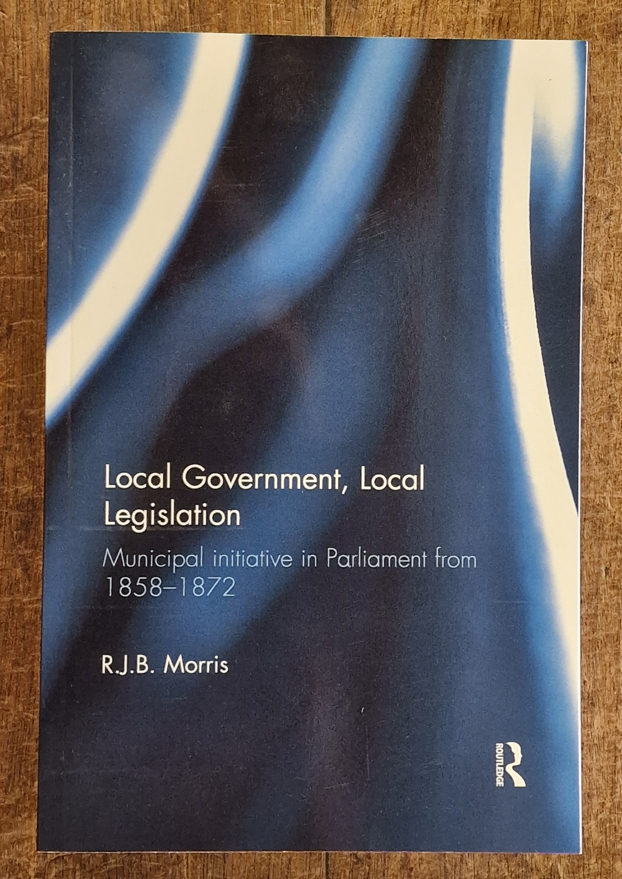 Local Government, Local Legislation Municipal Initiative in Parliament from 1858-1872