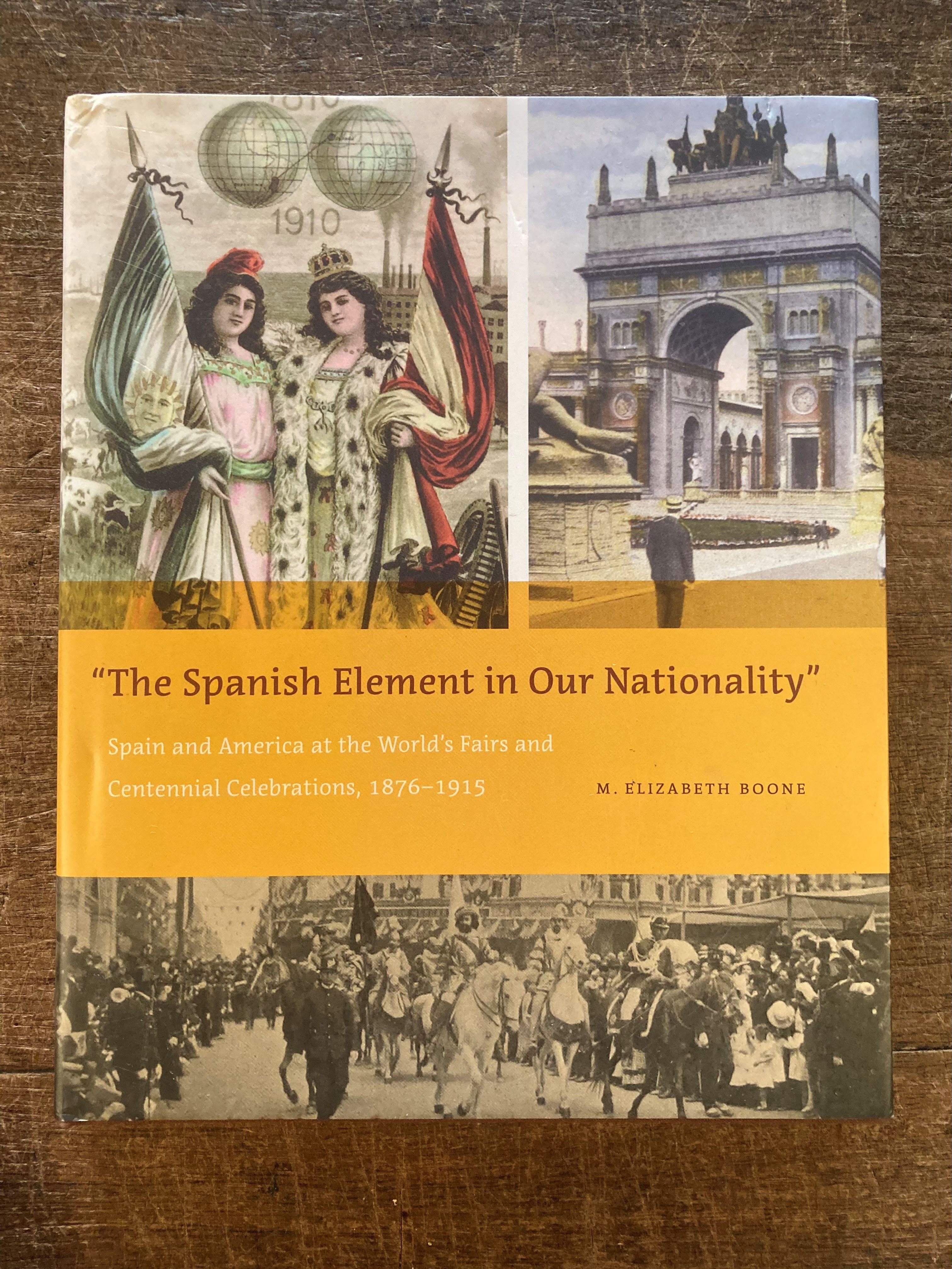The Spanish Element in Our Nationality Spain and America at the World's Fairs and Centennial Celebrations, 1876-1915
