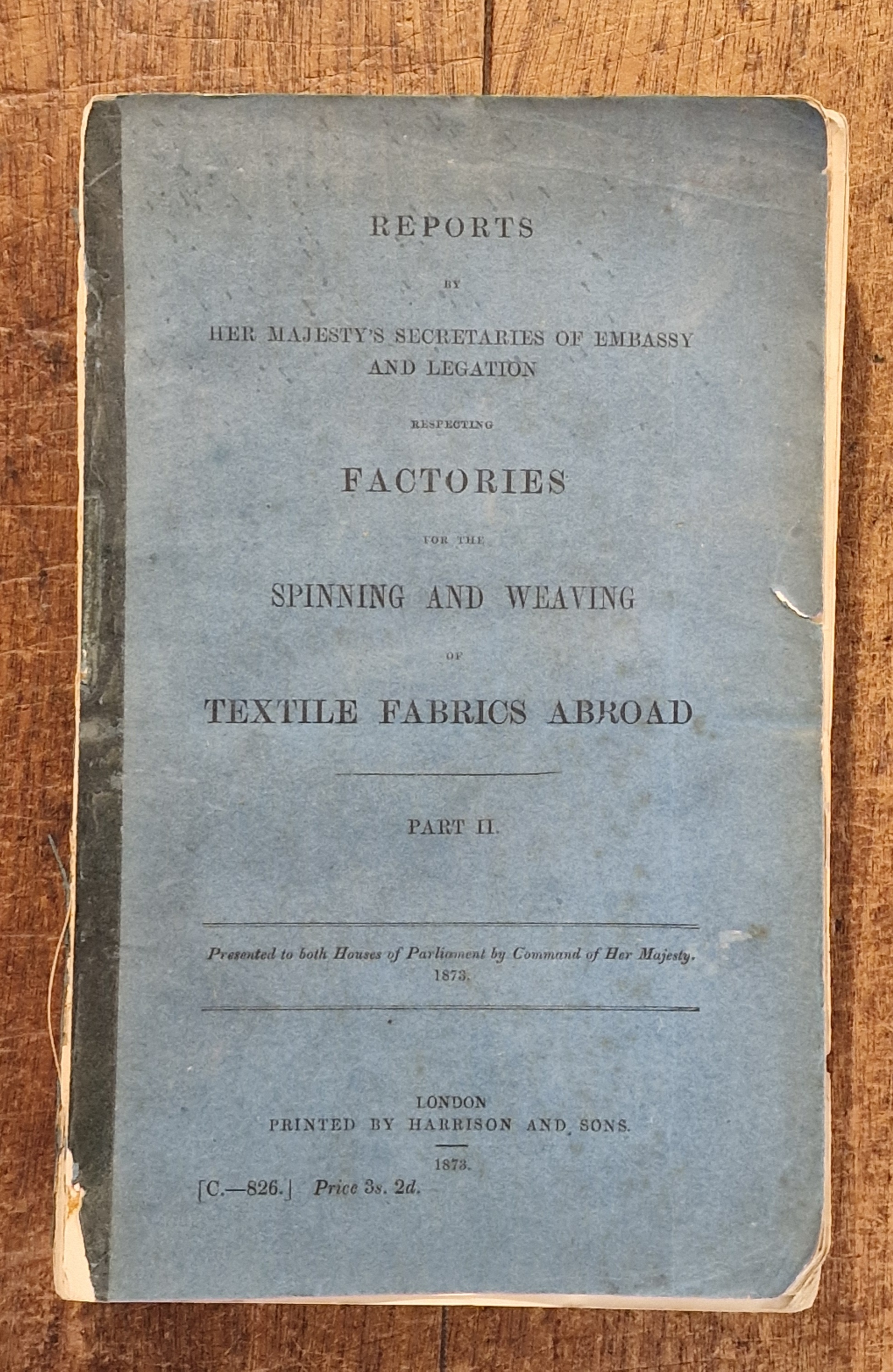 Reports by Her Majesty's Secretaries of Embassy and Legation respecting Factories for the Spinning and Weaving of Textile Fabrics Abroad .