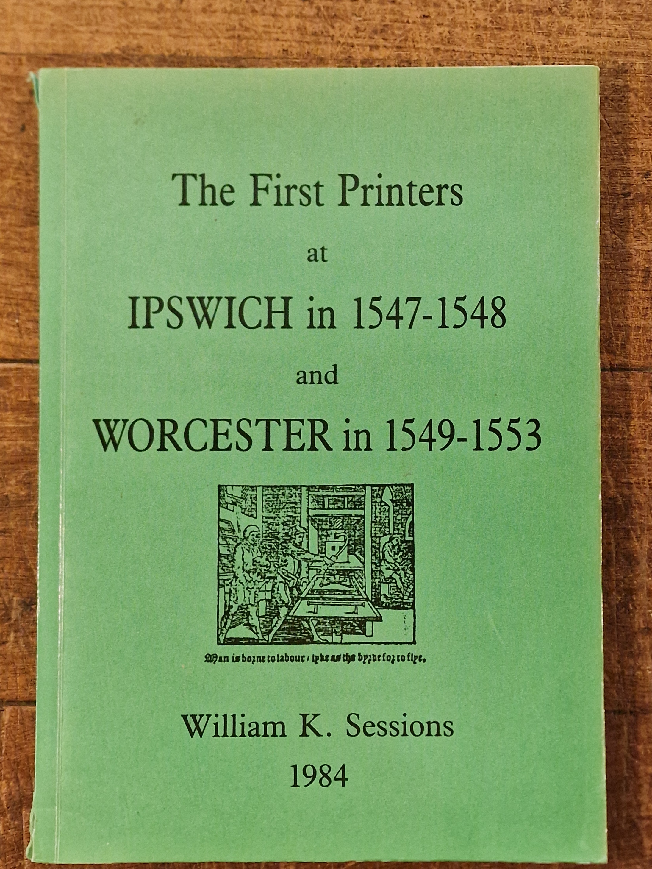 The First Printers at Ipswich in 1547 - 1548 and Worcester in 1549 - 1553